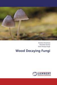 Wood Decaying Fungi (2013)- Seweta Srivastava, Ravindra Kumar, Vinit Pratap Singh