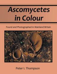 Ascomycetes in Colour (2013), Peter I. Thompson