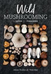 Wild Mushrooming: A Guide for Foragers (2021)-Alison Pouliot, Tom May